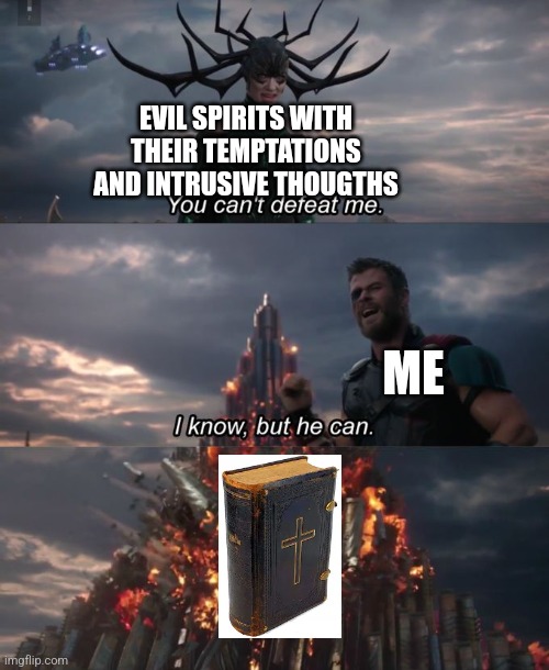 Stary strong, Christ's followers! The way may not always be easy. | EVIL SPIRITS WITH THEIR TEMPTATIONS AND INTRUSIVE THOUGTHS; ME | image tagged in god,the bible,problems,demons,temptation | made w/ Imgflip meme maker