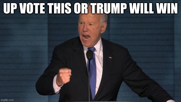 joe biden | UP VOTE THIS OR TRUMP WILL WIN | image tagged in joe biden | made w/ Imgflip meme maker