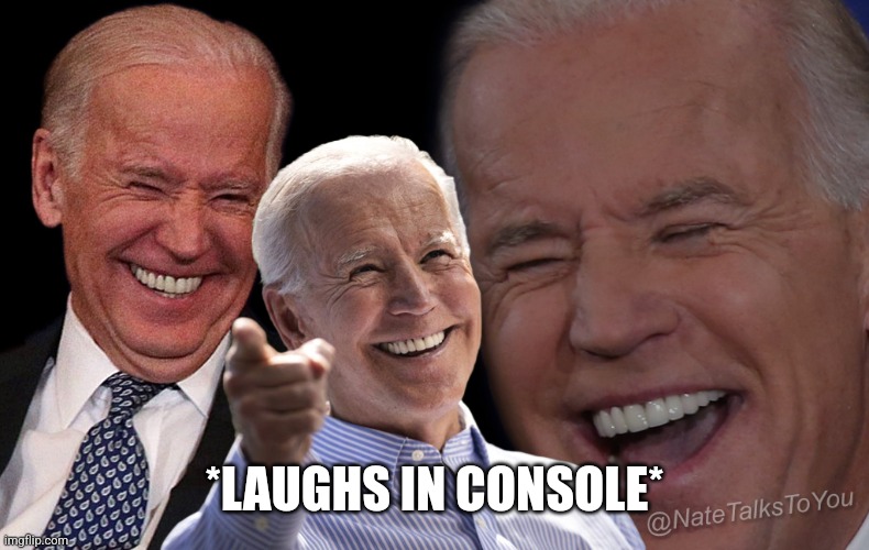 *LAUGHS IN CONSOLE* | image tagged in joe biden laughing | made w/ Imgflip meme maker