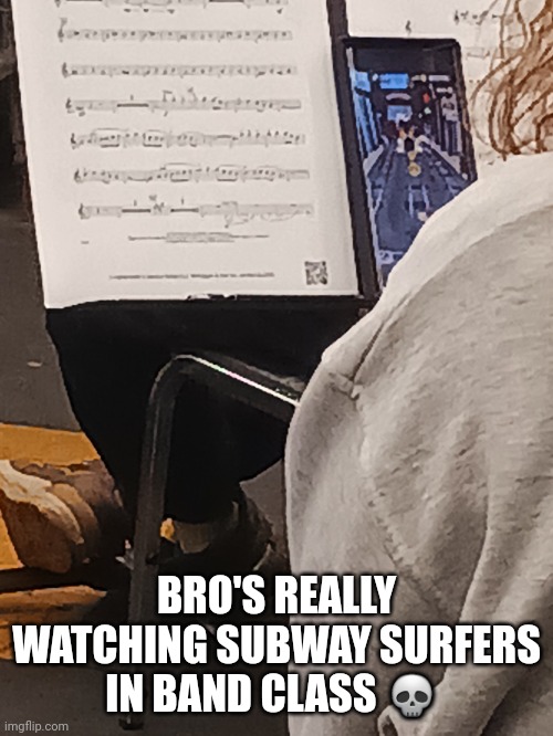 Mind you he's a senior. Wtaf | BRO'S REALLY WATCHING SUBWAY SURFERS IN BAND CLASS 💀 | made w/ Imgflip meme maker