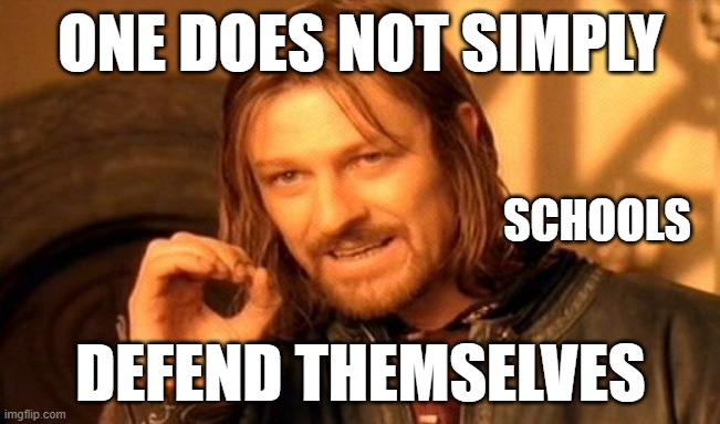 One Does Not Simply | ONE DOES NOT SIMPLY; SCHOOLS; DEFEND THEMSELVES | image tagged in memes,one does not simply | made w/ Imgflip meme maker