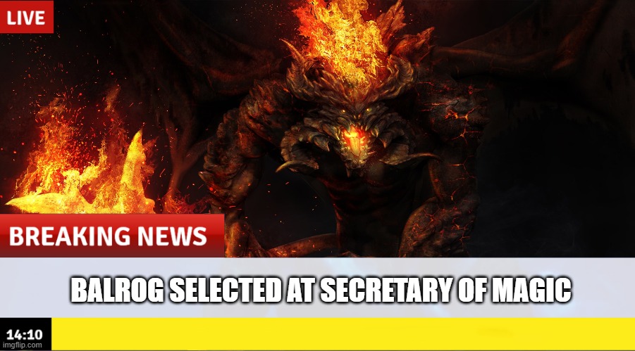 Trump Getting all Middle Earth on Us | BALROG SELECTED AT SECRETARY OF MAGIC | image tagged in politics,trump cabinet | made w/ Imgflip meme maker