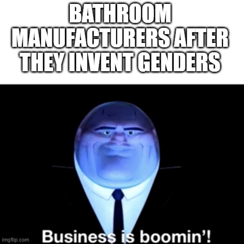 Kingpin Business is boomin' | BATHROOM MANUFACTURERS AFTER THEY INVENT GENDERS | image tagged in kingpin business is boomin' | made w/ Imgflip meme maker