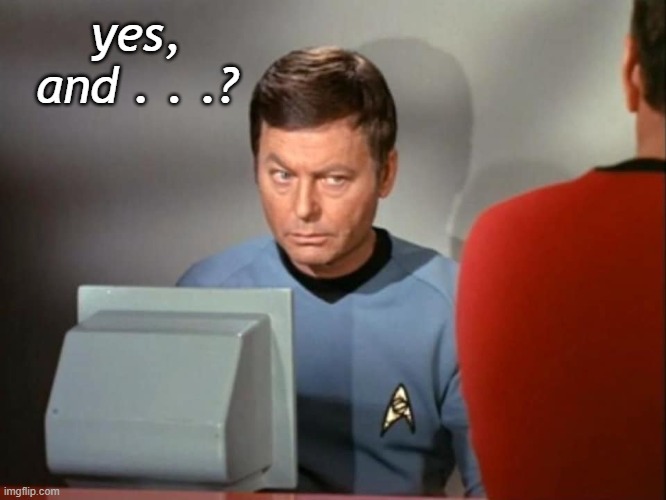 Dr. McCoy Concerned | yes, and . . .? | image tagged in dr mccoy concerned | made w/ Imgflip meme maker