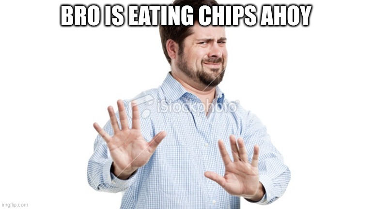 I'll Pass | BRO IS EATING CHIPS AHOY | image tagged in i'll pass | made w/ Imgflip meme maker