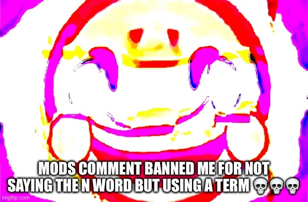 I could never | MODS COMMENT BANNED ME FOR NOT SAYING THE N WORD BUT USING A TERM 💀💀💀 | image tagged in d e e p f r i e d | made w/ Imgflip meme maker