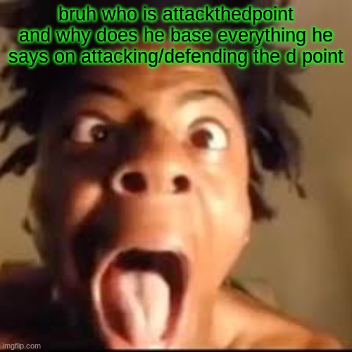 ishowspeed rage | bruh who is attackthedpoint and why does he base everything he says on attacking/defending the d point | image tagged in ishowspeed rage | made w/ Imgflip meme maker