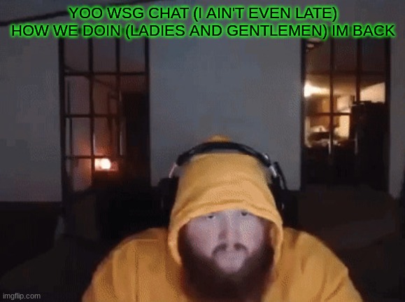 this is going to be nostalgic one day. | YOO WSG CHAT (I AIN'T EVEN LATE) HOW WE DOIN (LADIES AND GENTLEMEN) IM BACK | image tagged in caseoh mad | made w/ Imgflip meme maker