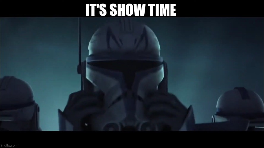 captain rex | IT'S SHOW TIME | image tagged in captain rex | made w/ Imgflip meme maker