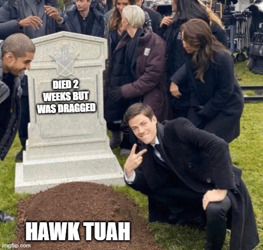 Grant Gustin over grave | DIED 2 WEEKS BUT WAS DRAGGED; HAWK TUAH | image tagged in grant gustin over grave | made w/ Imgflip meme maker