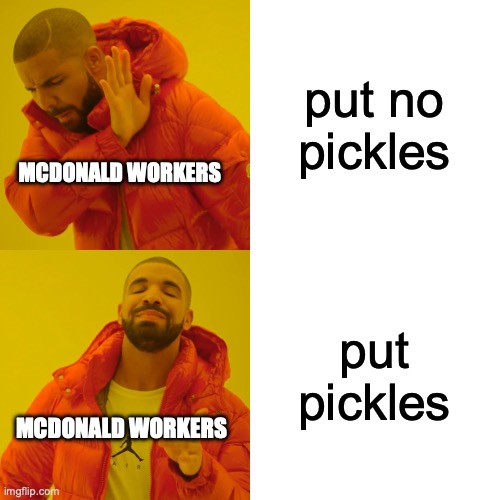 put no pickles put pickles MCDONALD WORKERS MCDONALD WORKERS | image tagged in memes,drake hotline bling | made w/ Imgflip meme maker