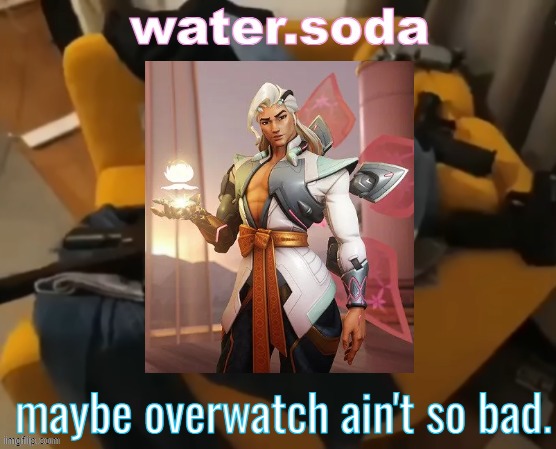 he's just so PRETTY (i'm gonna get bullied for this but idc) | maybe overwatch ain't so bad. | image tagged in shart | made w/ Imgflip meme maker