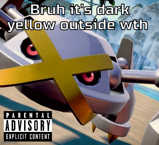 Awesome shiny metagross temp | Bruh it's dark yellow outside wth | image tagged in awesome shiny metagross temp | made w/ Imgflip meme maker