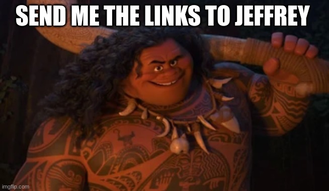 SEND ME THE LINKS TO JEFFREY | made w/ Imgflip meme maker