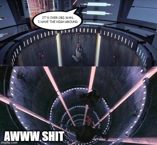 So, the Ground Matters not to Obi Wan | IT'S OVER OBI-WAN, I HAVE THE HIGH GROUND; AWWW SHIT | image tagged in star wars,obi wan kenobi | made w/ Imgflip meme maker