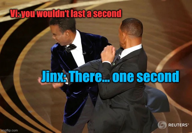 Arcane sisters | Vi: you wouldn‘t last a second; Jinx: There… one second | image tagged in will smith punching chris rock | made w/ Imgflip meme maker