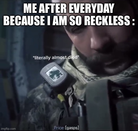 ME AFTER EVERYDAY BECAUSE I AM SO RECKLESS : | image tagged in captain | made w/ Imgflip meme maker