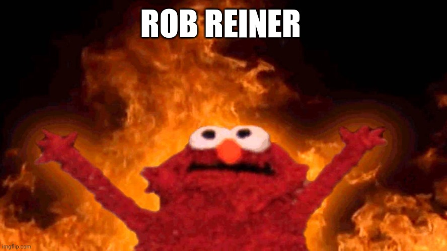 elmo fire | ROB REINER | image tagged in elmo fire | made w/ Imgflip meme maker