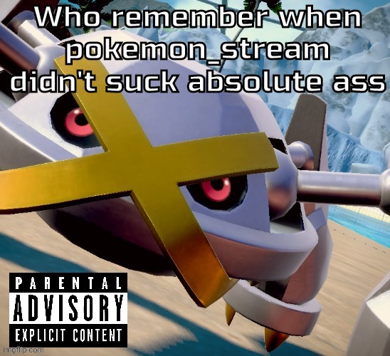 Before late 2023 or something | Who remember when pokemon_stream didn't suck absolute ass | image tagged in awesome shiny metagross temp | made w/ Imgflip meme maker