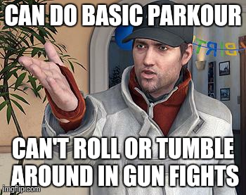 CAN DO BASIC PARKOUR CAN'T ROLL OR TUMBLE AROUND IN GUN FIGHTS | image tagged in watch dogs,gaming | made w/ Imgflip meme maker