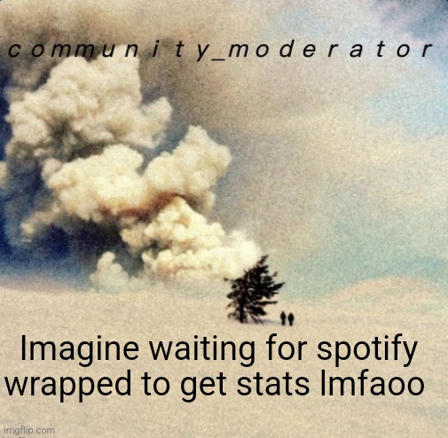 Space11 | Imagine waiting for spotify wrapped to get stats lmfaoo | image tagged in space11 | made w/ Imgflip meme maker