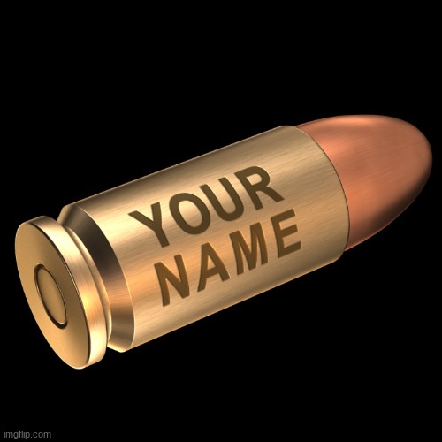 image tagged in bullet with your name on it | made w/ Imgflip meme maker