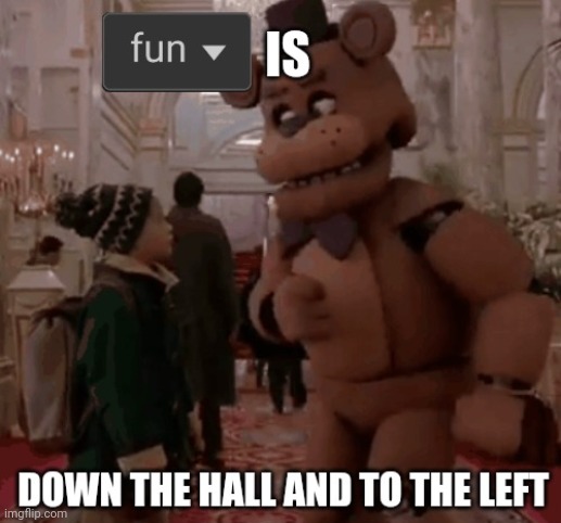 Fun is down the hall and to the left | image tagged in fun is down the hall and to the left | made w/ Imgflip meme maker