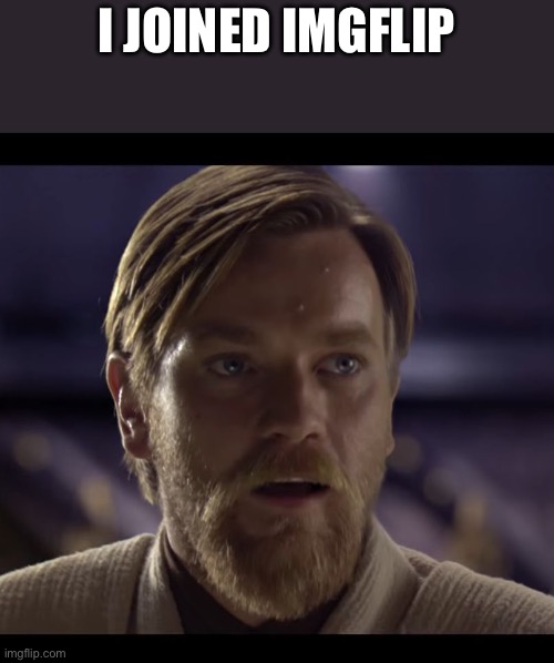 Hello there | I JOINED IMGFLIP | image tagged in hello there | made w/ Imgflip meme maker