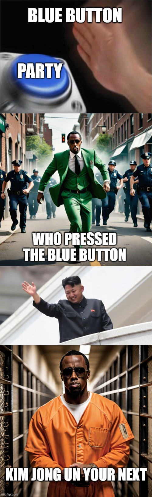 BLUE BUTTON; PARTY; WHO PRESSED THE BLUE BUTTON; KIM JONG UN YOUR NEXT | image tagged in memes,blank nut button,the diddler,kim jong says goodbye,p diddy diddler inmate prison | made w/ Imgflip meme maker