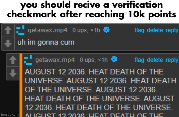and maybe unlock the colour purple for custom icons if verified email | you should recive a verification checkmark after reaching 10k points | image tagged in getawax cum | made w/ Imgflip meme maker