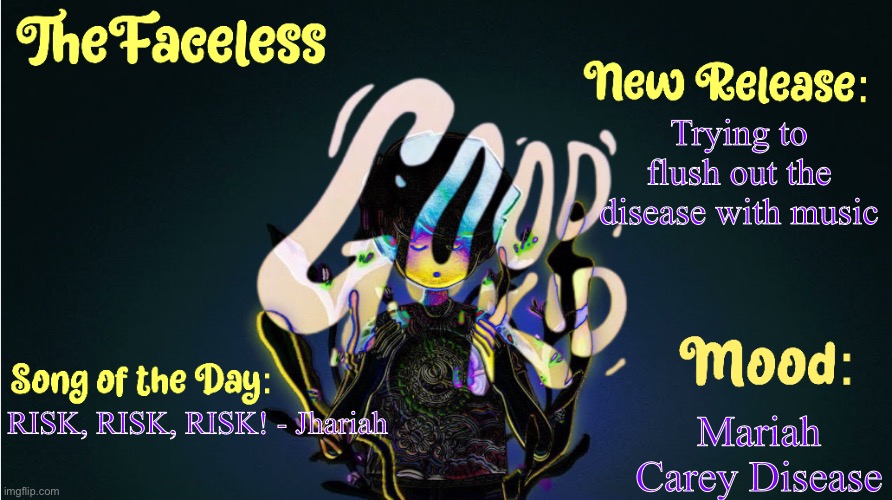 Mariah Carey disease | Trying to flush out the disease with music; Mariah Carey Disease; RISK, RISK, RISK! - Jhariah | image tagged in the_faceless' good kid announcement temp | made w/ Imgflip meme maker