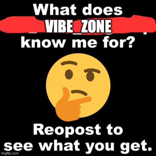 what does x stream know me for | VIBE_ZONE | image tagged in what does x stream know me for | made w/ Imgflip meme maker