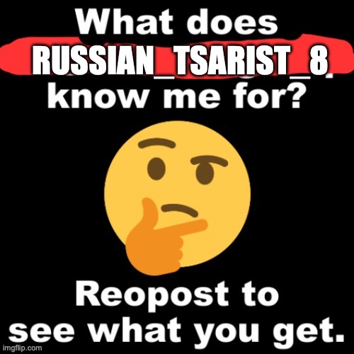 what does x stream know me for | RUSSIAN_TSARIST_8 | image tagged in what does x stream know me for | made w/ Imgflip meme maker