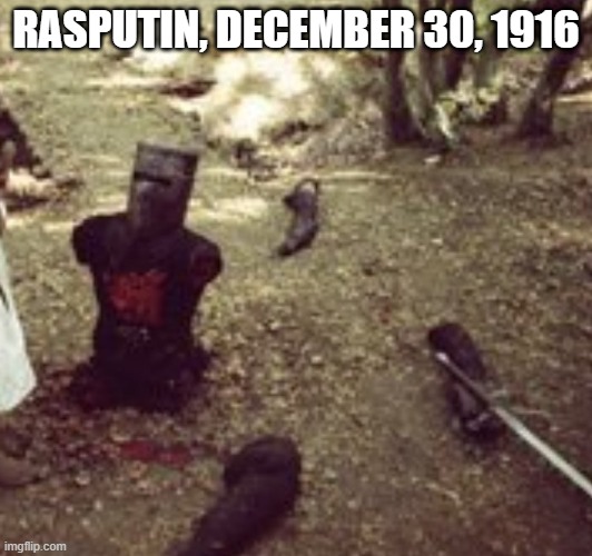 Hard Man to Kill | RASPUTIN, DECEMBER 30, 1916 | image tagged in limbless black knight monty python | made w/ Imgflip meme maker