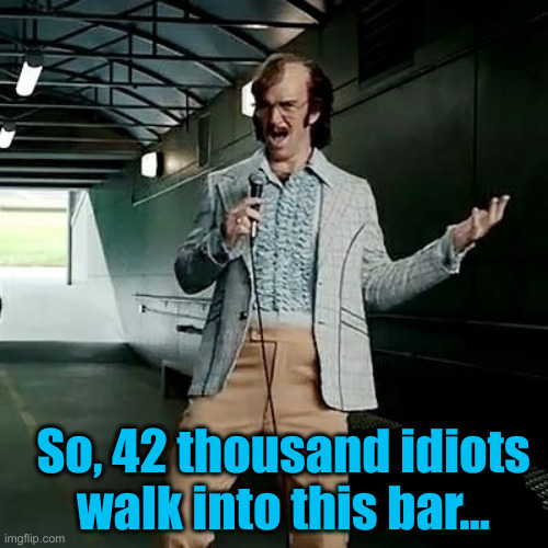 So, 42 thousand idiots walk into this bar... | image tagged in bad comedian eli manning | made w/ Imgflip meme maker