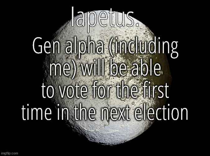 Shits crazy | Gen alpha (including me) will be able to vote for the first time in the next election | image tagged in silver announcement template 13 0 template | made w/ Imgflip meme maker