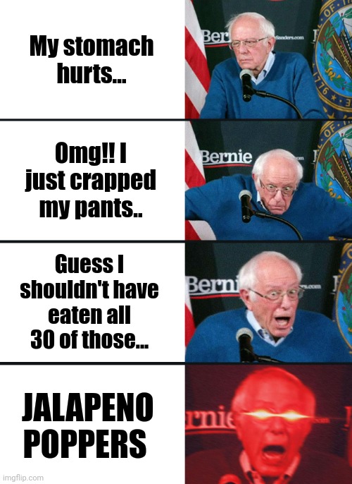 Burny McButtburner | My stomach hurts... Omg!! I just crapped my pants.. Guess I shouldn't have eaten all 30 of those... JALAPENO POPPERS | image tagged in bernie sanders reaction nuked | made w/ Imgflip meme maker