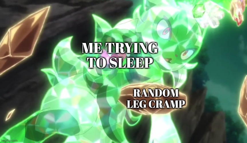 Arrrgh! Not that stupid leg cramp! | ME TRYING TO SLEEP; RANDOM LEG CRAMP | image tagged in sleep,leg | made w/ Imgflip meme maker