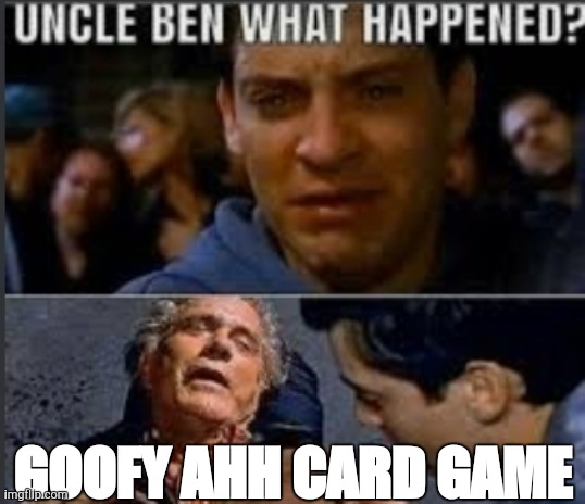 Uncle ben what happened | GOOFY AHH CARD GAME | image tagged in uncle ben what happened | made w/ Imgflip meme maker