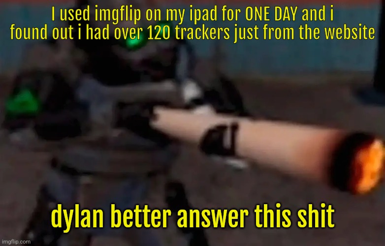 weed combine | I used imgflip on my ipad for ONE DAY and i found out i had over 120 trackers just from the website; dylan better answer this shit | image tagged in weed combine | made w/ Imgflip meme maker