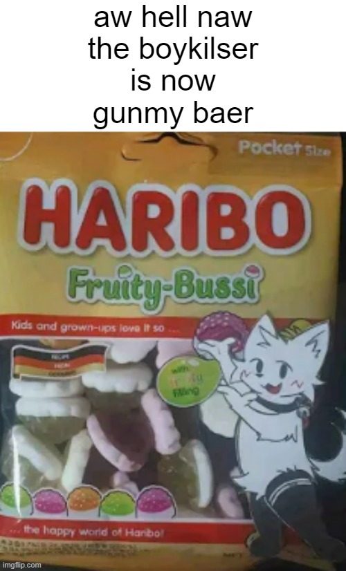 aw hell naw, the boykilser now gunmy baer | aw hell naw

the boykilser

is now

gunmy baer | image tagged in boykisser,gummy bears | made w/ Imgflip meme maker