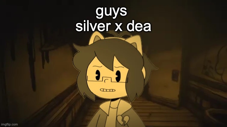 Kel in Batim | guys 
silver x dea | image tagged in kel in batim | made w/ Imgflip meme maker