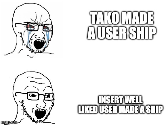 Crying Hypocrite Wojak | TAKO MADE A USER SHIP INSERT WELL LIKED USER MADE A SHIP | image tagged in crying hypocrite wojak | made w/ Imgflip meme maker