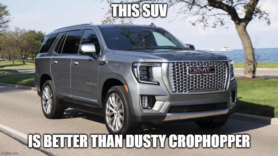 SUV | THIS SUV; IS BETTER THAN DUSTY CROPHOPPER | image tagged in suv | made w/ Imgflip meme maker