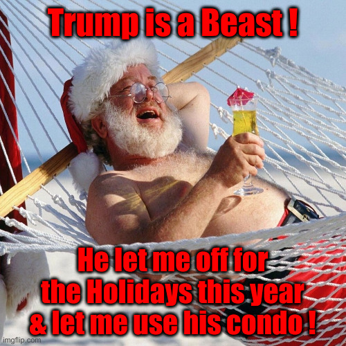 Trump is a Beast ! He let me off for the Holidays this year & let me use his condo ! | image tagged in merry christmas | made w/ Imgflip meme maker