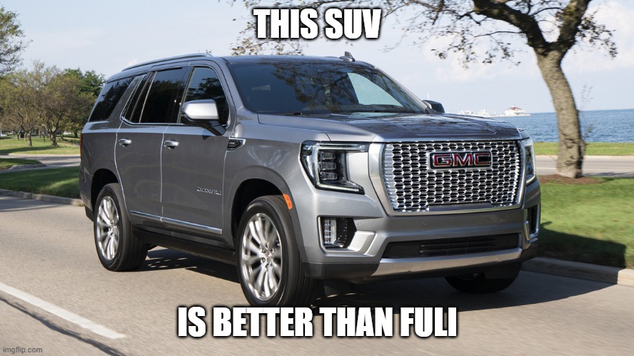 SUV | THIS SUV; IS BETTER THAN FULI | image tagged in suv | made w/ Imgflip meme maker