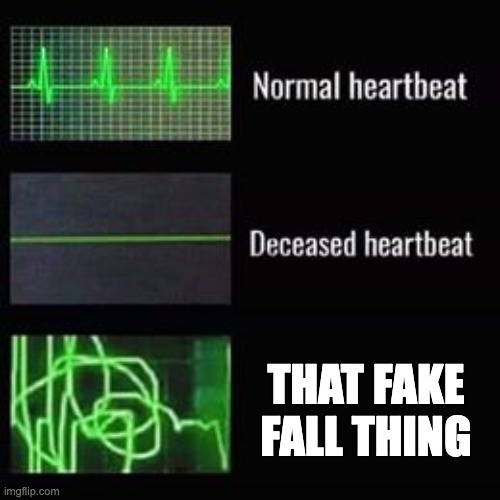 aaaaaaaaaaa | THAT FAKE FALL THING | image tagged in heartbeat rate | made w/ Imgflip meme maker