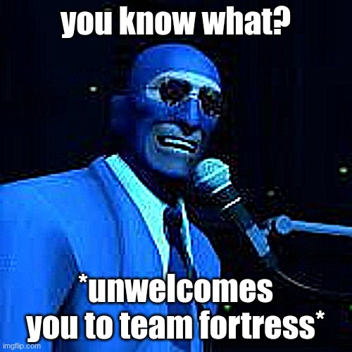 you know what? *unwelcomes you to team fortress* | made w/ Imgflip meme maker