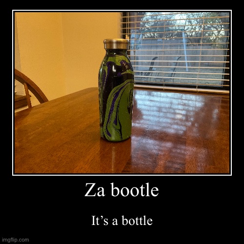 Za bootle | Za bootle | It’s a bottle | image tagged in funny,demotivationals | made w/ Imgflip demotivational maker