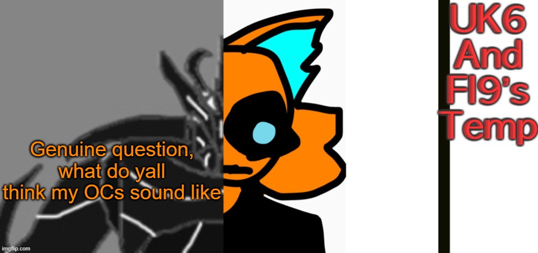 Bleh | Genuine question, what do yall think my OCs sound like | image tagged in unknitsix and infernal s announcement temp | made w/ Imgflip meme maker